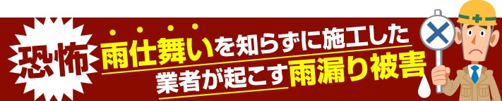 雨仕舞を知らずに施工した業者が起こす雨漏り被害