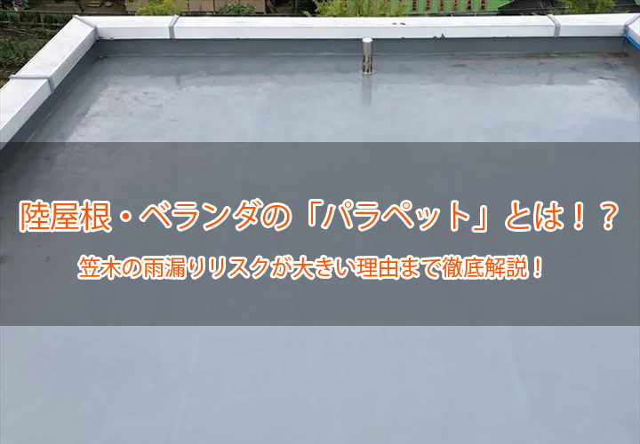 陸屋根・ベランダの「パラペット」とは！？笠木の雨漏りリスクが大きい理由まで徹底解説！