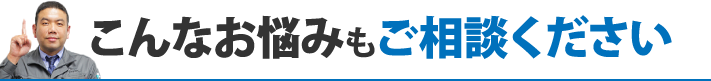 こんなお悩みもご相談ください