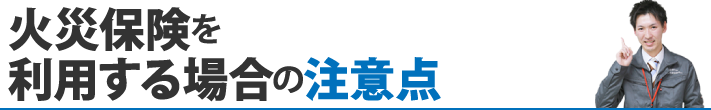 火災保険を利用する場合の注意点