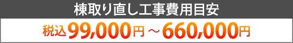 棟取り直し工事費用目安：税込99,000円～660,000円