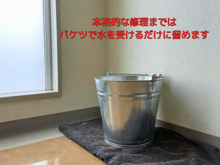 本格的な修理までは、バケツで水を受けるだけに留めます