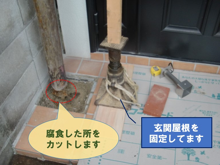 紀の川市で玄関屋根を固定し、腐食している受け柱を切り取ります
