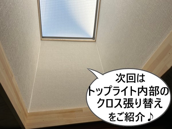 次回はトップライト内部のクロス張り替えの様子をご紹介します