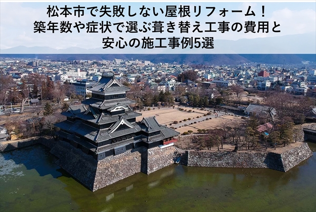 松本市で失敗しない屋根リフォーム！築年数や症状で選ぶ葺き替え工事の費用と安心の施工事例5選
