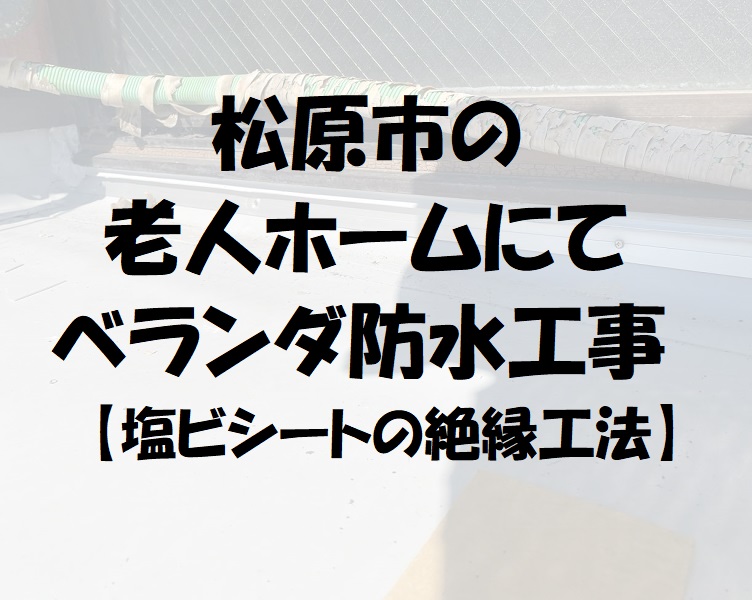 松原市の老人ホームにてベランダ防水工事【塩ビシートの絶縁工法】